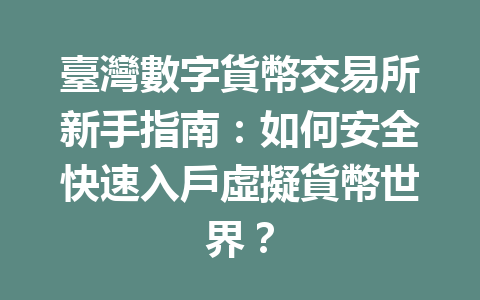 臺灣數字貨幣交易所新手指南：如何安全快速入戶虛擬貨幣世界？ 一