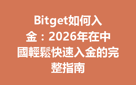 Bitget如何入金：2026年在中國輕鬆快速入金的完整指南 一