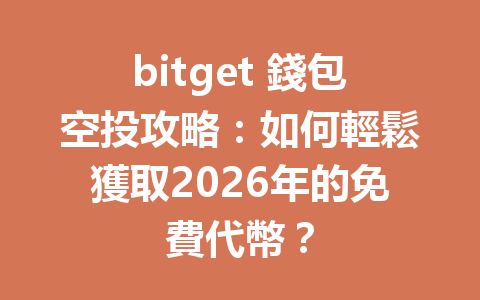 bitget 錢包空投攻略：如何輕鬆獲取2026年的免費代幣？ 一