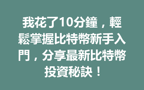 我花了10分鐘，輕鬆掌握比特幣新手入門，分享最新比特幣投資秘訣！ 一