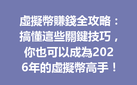 虛擬幣賺錢全攻略：搞懂這些關鍵技巧，你也可以成為2026年的虛擬幣高手！ 一
