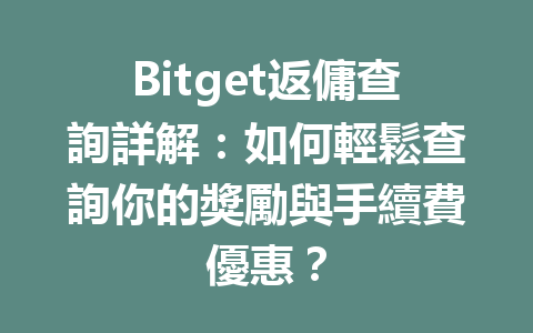 Bitget返傭查詢詳解：如何輕鬆查詢你的獎勵與手續費優惠？ 一