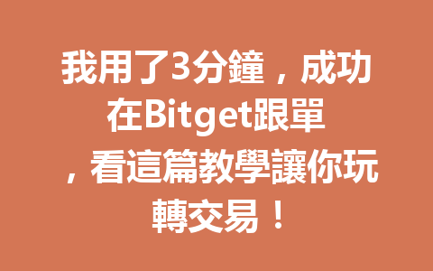 我用了3分鐘，成功在Bitget跟單，看這篇教學讓你玩轉交易！ 一