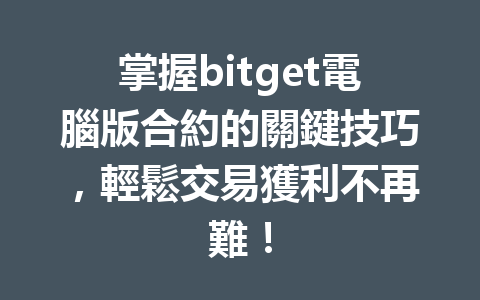 掌握bitget電腦版合約的關鍵技巧，輕鬆交易獲利不再難！ 一