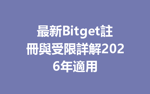 最新Bitget註冊與受限詳解2026年適用 一
