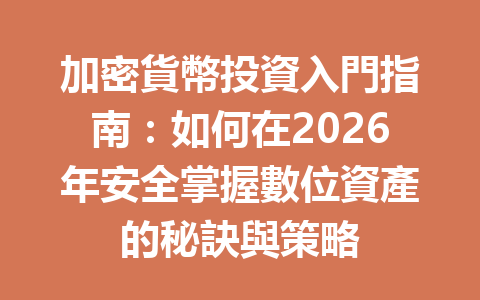 加密貨幣投資入門指南：如何在2026年安全掌握數位資產的秘訣與策略 一
