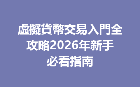 虛擬貨幣交易入門全攻略2026年新手必看指南 一