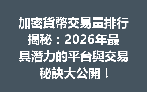 加密貨幣交易量排行揭秘：2026年最具潛力的平台與交易秘訣大公開！ 一