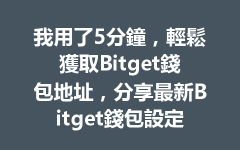 我用了5分鐘，輕鬆獲取Bitget錢包地址，分享最新Bitget錢包設定教程！ 一