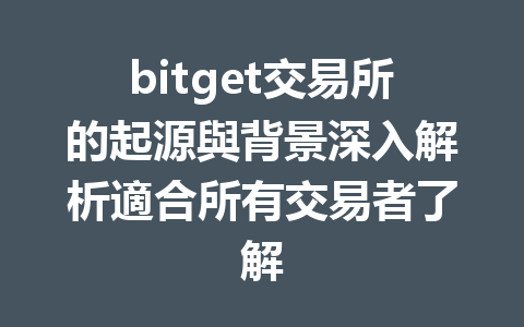 bitget交易所的起源與背景深入解析適合所有交易者了解 一