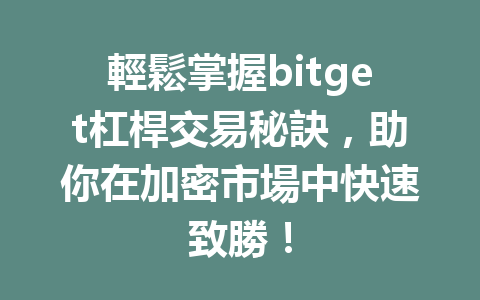輕鬆掌握bitget杠桿交易秘訣，助你在加密市場中快速致勝！ 一