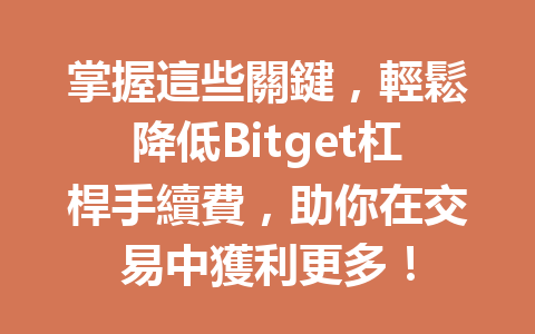 掌握這些關鍵，輕鬆降低Bitget杠桿手續費，助你在交易中獲利更多！ 一