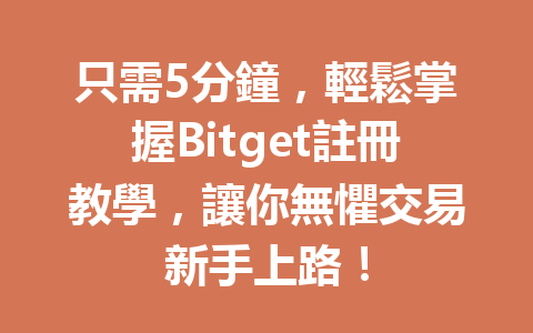 只需5分鐘，輕鬆掌握Bitget註冊教學，讓你無懼交易新手上路！ 一