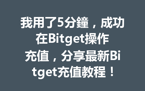 我用了5分鐘，成功在Bitget操作充值，分享最新Bitget充值教程！ 一