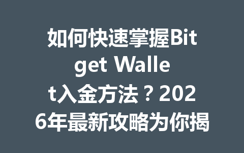 如何快速掌握Bitget Wallet入金方法？2026年最新攻略为你揭秘！ 一