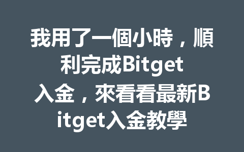 我用了一個小時，順利完成Bitget入金，來看看最新Bitget入金教學分享！ 一