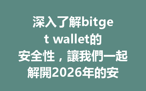 深入了解bitget wallet的安全性，讓我們一起解開2026年的安全疑問！ 一