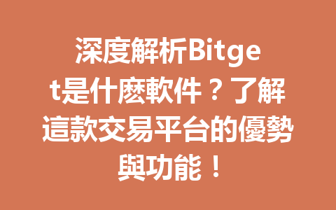 深度解析Bitget是什麽軟件？了解這款交易平台的優勢與功能！ 一