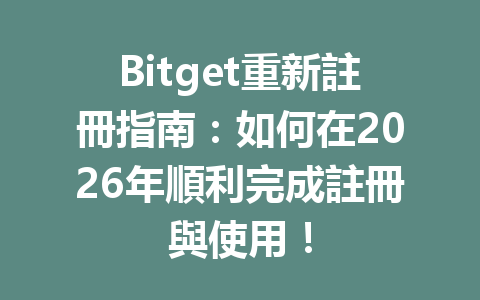 Bitget重新註冊指南：如何在2026年順利完成註冊與使用！ 一