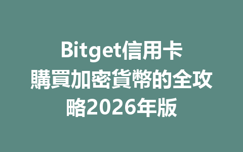 Bitget信用卡購買加密貨幣的全攻略2026年版 一