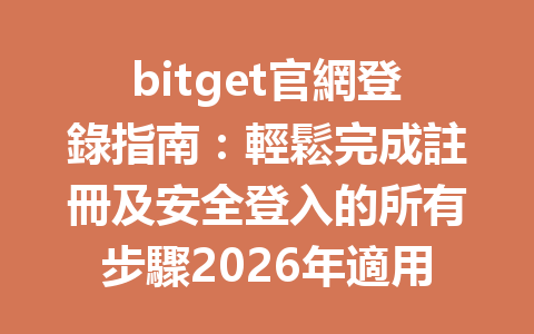 bitget官網登錄指南：輕鬆完成註冊及安全登入的所有步驟2026年適用 一