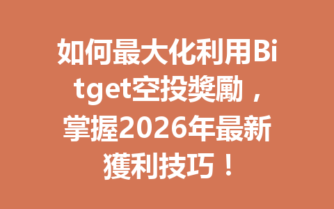如何最大化利用Bitget空投獎勵，掌握2026年最新獲利技巧！ 一