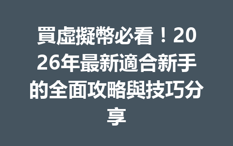 買虛擬幣必看！2026年最新適合新手的全面攻略與技巧分享 一