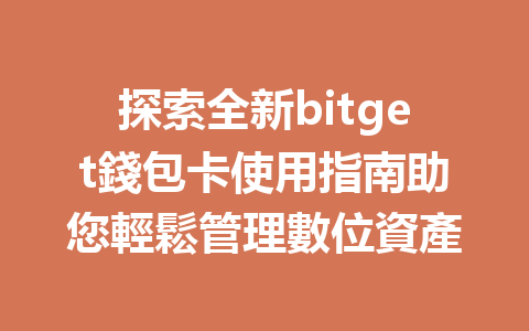探索全新bitget錢包卡使用指南助您輕鬆管理數位資產 一