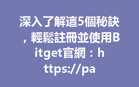 深入了解這5個秘訣，輕鬆註冊並使用Bitget官網：https://partner.hdmune.cn/bg/svh5f88h 交易新手必看！ 一