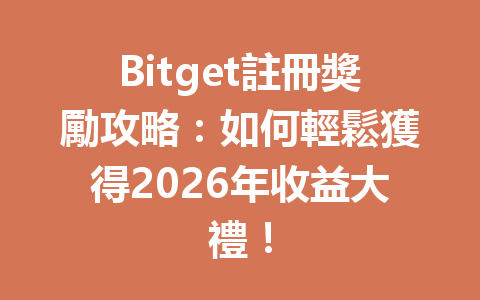 Bitget註冊獎勵攻略：如何輕鬆獲得2026年收益大禮！ 一