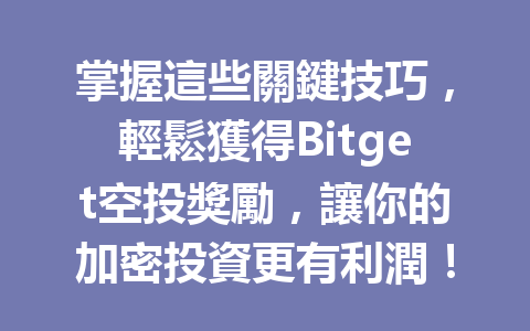 掌握這些關鍵技巧，輕鬆獲得Bitget空投獎勵，讓你的加密投資更有利潤！ 一