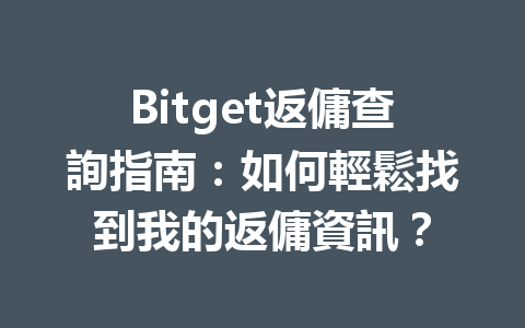 Bitget返傭查詢指南：如何輕鬆找到我的返傭資訊？ 一