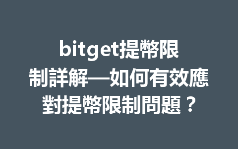 bitget提幣限制詳解—如何有效應對提幣限制問題？ 一