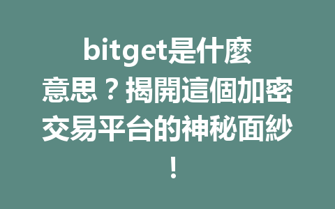 bitget是什麼意思？揭開這個加密交易平台的神秘面紗！ 一