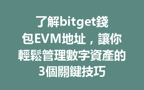 了解bitget錢包EVM地址，讓你輕鬆管理數字資產的3個關鍵技巧 一