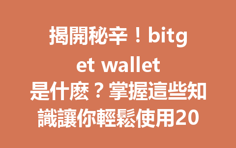 揭開秘辛！bitget wallet是什麽？掌握這些知識讓你輕鬆使用2026年最熱門的數位行動錢包！ 一