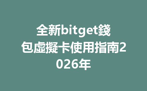 全新bitget錢包虛擬卡使用指南2026年 一