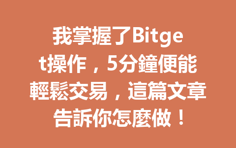 我掌握了Bitget操作，5分鐘便能輕鬆交易，這篇文章告訴你怎麼做！ 一