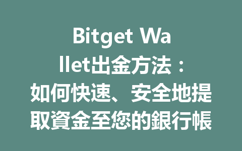 Bitget Wallet出金方法：如何快速、安全地提取資金至您的銀行帳戶？ 一
