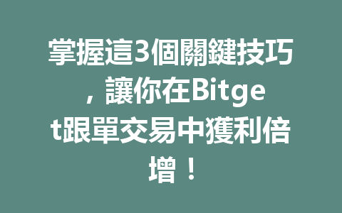 掌握這3個關鍵技巧，讓你在Bitget跟單交易中獲利倍增！ 一
