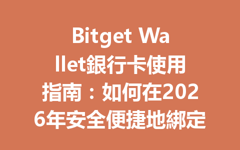 Bitget Wallet銀行卡使用指南：如何在2026年安全便捷地綁定及操作？ 一