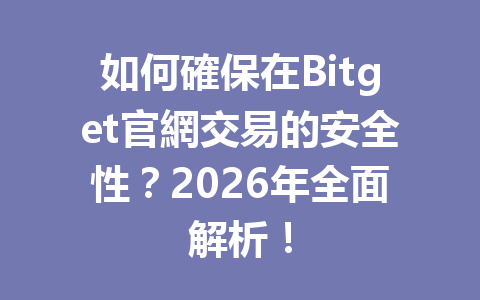 如何確保在Bitget官網交易的安全性？2026年全面解析！ 一