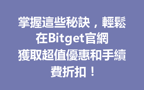 掌握這些秘訣，輕鬆在Bitget官網獲取超值優惠和手續費折扣！ 一