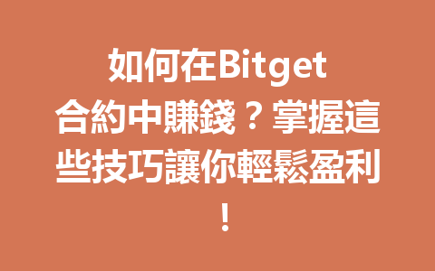 如何在Bitget合約中賺錢？掌握這些技巧讓你輕鬆盈利！ 一