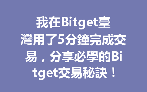 我在Bitget臺灣用了5分鐘完成交易，分享必學的Bitget交易秘訣！ 一