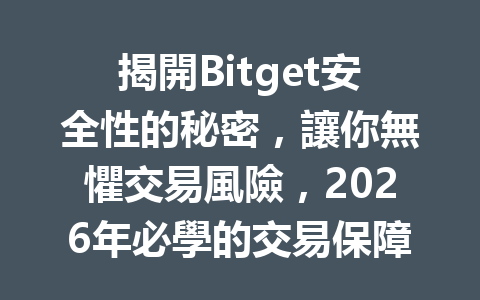 揭開Bitget安全性的秘密，讓你無懼交易風險，2026年必學的交易保障法則！ 一