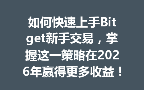 如何快速上手Bitget新手交易，掌握这一策略在2026年赢得更多收益！ 一