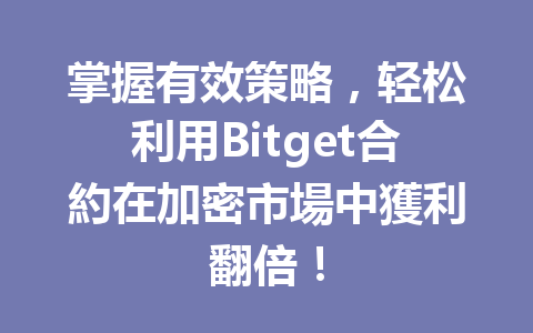 掌握有效策略，轻松利用Bitget合約在加密市場中獲利翻倍！ 一