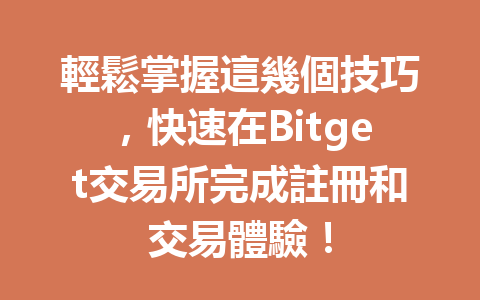 輕鬆掌握這幾個技巧，快速在Bitget交易所完成註冊和交易體驗！ 一