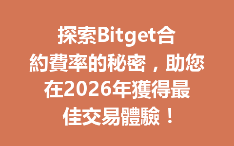 探索Bitget合約費率的秘密，助您在2026年獲得最佳交易體驗！ 一